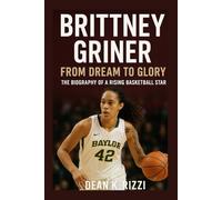 BRITTNEY GRINER: From Dream To Glory The Biography Of A Rising Basketball Star