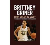 BRITTNEY GRINER: From Dream To Glory The Biography Of A Rising Basketball Star
