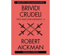 Brividi crudeli. Tutti i racconti fantastici. Vol. 4