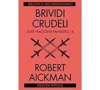 Brividi Crudeli. Tutti I Racconti Fantastici - Robert Aickman - 2021