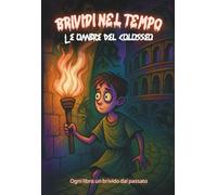 Brividi nel tempo: Le ombre del colosseo: Un libro horror per ragazzi ricco di mistero e avventura nell’antica Roma. Ideale per giovani lettori coraggiosi di 10, 11, 12 e 13 anni.