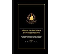 Brndoll's Guide to the Securities Industry: A Conversational Introduction to Markets, Investments, Regulations, and the People Who Make It All Work