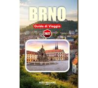 BRNO GUIDA DI VIAGGIO 2027: Il tuo compagno essenziale per monumenti storici, cucina locale, gioielli nascosti, gite di un giorno, esperienze ... per esplorare il cuore della Moravia del Sud
