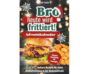 Bro heute wird frittiert! Adventskalender: 31 leckere Rezepte für deine Heißluftfritteuse in der Weihnachtszeit. Airfryer Kochbuch | Ideales Geschenk für Teenager