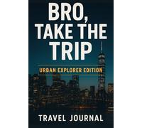 Bro, Take the Trip : Urban Explorer Edition: A Travel Journal for Men Who Move Different