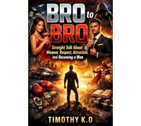 BRO to BRO: Straight Talk About Women, Respect, Attraction, and Becoming a Man