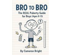 Bro to Bro: The REAL Puberty Guide For Boys (Aged 8-13)