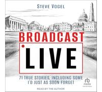 Broadcast Live: 71 True Stories, Including Some I'd Just as Soon Forget