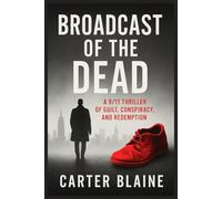 BROADCAST OF THE DEAD: A 9/11 Thriller of Guilt, Conspiracy, and Redemption