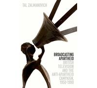 Broadcasting Apartheid: British Television and the Anti-Apartheid Campaign, 1950-1990