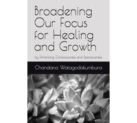 Broadening Our Focus for Healing and Growth: by Enhancing Consciousness and Spaciousness