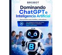BROBOT - Dominando ChatGPT e Inteligencia Artificial: Guía práctica para familias, docentes y estudiantes