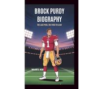 BROCK PURDY BIOGRAPHY: The Last Pick, The First to Lead