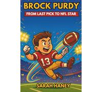 Brock Purdy: From Last Pick to NFL Star: An Inspiring Football Story for Kids About Perseverance, Teamwork, and Chasing Big Dreams - Perfect for Young Readers Who Love Sports and Heroes