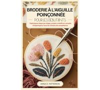 BRODERIE À L'AIGUILLE POINÇONNÉE POUR LES DÉBUTANTS: Techniques étape par étape, projets créatifs et conseils d'experts pour tous les niveaux de compétence