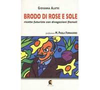 Brodo di rose e sole. Ricette futuriste con divagazioni floreali