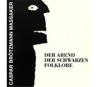 Brötzmann,Caspar Massaker - Der Abend der Schwarzen Folklore