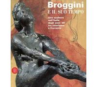 Broggini e il suo tempo. Uno scultore nell'Italia degli anni '30. Ediz. illustrata