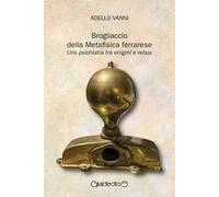 Brogliaccio della Metafisica ferrarese. Uno psichiatra tra enigmi e rebus