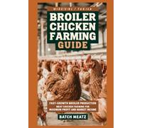 Broiler Chicken Farming Guide: Fast-Growth Broiler Production: Meat Chicken Farming for Maximum Profit and Market Income