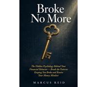 Broke No More: The Hidden Psychology Behind Your Financial Behavior - Break the Patterns Keeping You Broke and Rewire Your Money Mindset