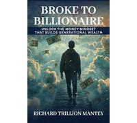 Broke to Billionaire: Unlock the Money Mindset That Builds Generational Wealth