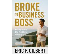 Broke to Business Boss: Money’s Not the Problem. Mindset Is