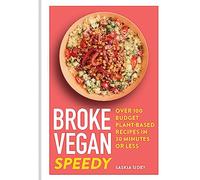 Broke Vegan Speedy: Over 100 Budget Plant-based Recipes in 30 Minutes or Less