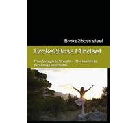 Broke2Boss Mindset: From Struggle to Strength - The Journey to Becoming Unstoppable