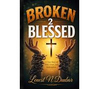 Broken 2 Blessed: A True Story of Pain, Grace, and Redemption
