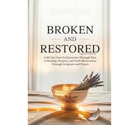 Broken and Restored: A 30-Day Year-End Journey Through Pain to Healing, Purpose, and God's Restoration Through Scripture and Prayer
