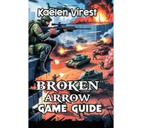 BROKEN ARROW GAME GUIDE: Unlocking Secrets, Building Strategies, and Excelling in Multiplayer Combat