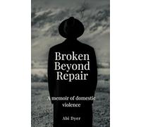 Broken Beyond Repair: A Memoir of Domestic Abuse