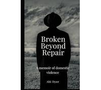 Broken Beyond Repair: A Memoir of Domestic Abuse