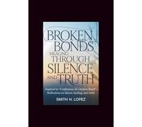 Broken Bonds: Healing Through Silence and Truth: Inspired by “Confessions of a Broken Bond” - Reflections on Silence, Healing, and Truth