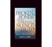 Broken Bonds: Healing Through Silence and Truth: Inspired by “Confessions of a Broken Bond” - Reflections on Silence, Healing, and Truth