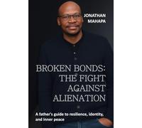 Broken Bonds: The Fight Against Alienation: A father's guide to resilience, identity, and inner peace