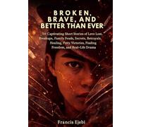 Broken, Brave, and Better Than Ever: 50 Captivating Short Stories of Love Lost, Breakups, Family Feuds, Secrets, Betrayals, Healing, Petty Victories, Finding Freedom, and Real-Life Drama.