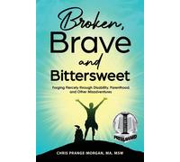 Broken, Brave and Bittersweet: Forging Fiercely Through Disability, Parent...