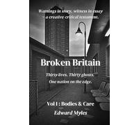Broken Britain Volume I : Bodies & Care: Social critique of the NHS crisis, welfare and benefits, social care, education, and veterans in a haunted Britain of erasure and silence.