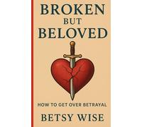 Broken but Beloved: How to Get Over Betrayal: A Christian Personal and Spiritual Growth Self-Help Novelette Book