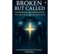 Broken but Called: God Rebuilds You from Within: From ruins to radiant, Spirit-breathed life restored