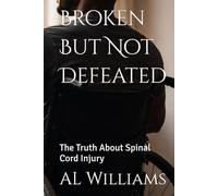 Broken But Not Defeated: The Truth About Spinal Cord Injury