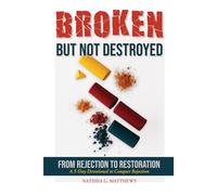 Broken But Not Destroyed: From Rejection to Restoration...A 5-Day Devotional To Conquer Rejection