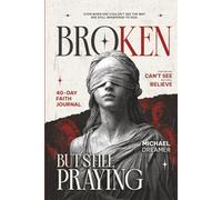 BROKEN BUT STILL PRAYING: 40-Day Faith Journal