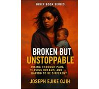 Broken But Unstoppable: Rising Through Pain, Chasing Dreams, and Daring to Be Different