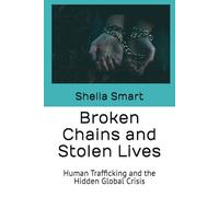 Broken Chains and Stolen Lives: Human Trafficking and the Hidden Global Crisis