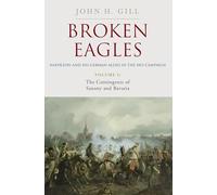 Broken Eagles - Napoleon and his German Allies in the 1813 Campaign: VOLUME I: Campaigns Overview, Bavaria, Saxony