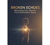 Broken Echoes: Reclaiming Your Identity From Narcissistic Abuse