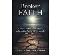 BROKEN FAITH: A bruised reed He will not break, and a smoking flax He will not quench." Isaiah 42:3 (KJV)